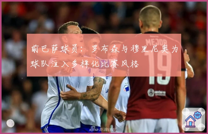 前巴萨球员：罗布森与穆里尼奥为球队注入多样化比赛风格